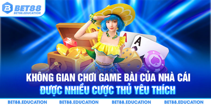 Không gian chơi game bài của nhà cái được nhiều cược thủ yêu thích