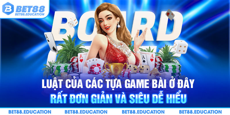 Luật của các tựa game bài ở đây rất đơn giản và siêu dễ hiểu
