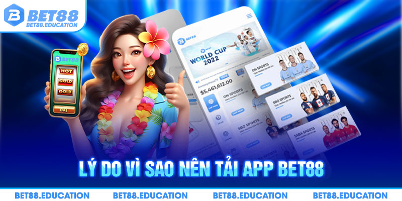 Tìm hiểu lý do vì sao nên Tải App Bet88 đình đám